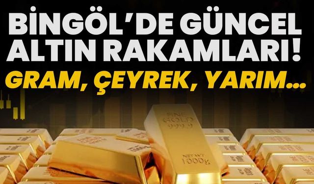 Gram, Çeyrek, Yarım… Bingöl’de Güncel Altın Rakamları!
