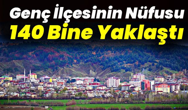 Genç İlçesinin Nüfusu 140 Bine Yaklaştı