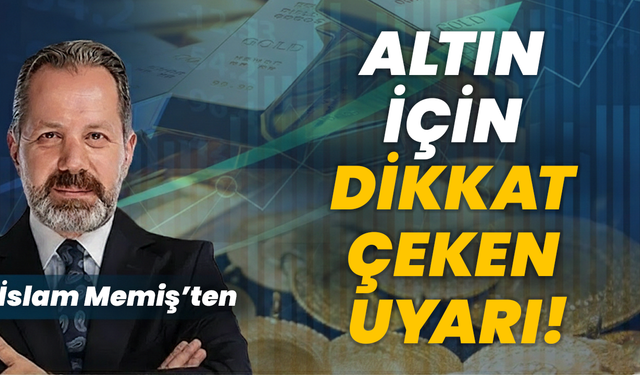 İslam Memiş’ten Altın İçin Dikkat Çeken Uyarı!