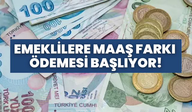 Emeklilere Maaş Farkı Ödemesi Başlıyor!