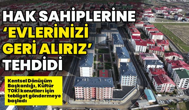 Hak Sahiplerine ‘Evlerinizi Geri Alırız’ Tehdidi