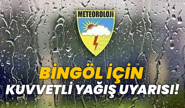 Bingöl İçin Kuvvetli Yağış Uyarısı!