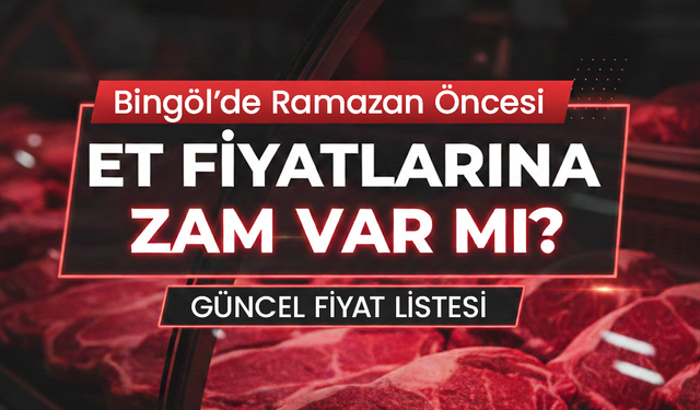 Bingöl’de Ramazan Öncesi Et Fiyatlarına Zam Var mı?
