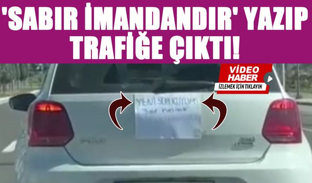 Otomobiline 'Yeni Sürücüyüm. Sabır İmandandır' Yazdı, Trafiğe Çıktı!