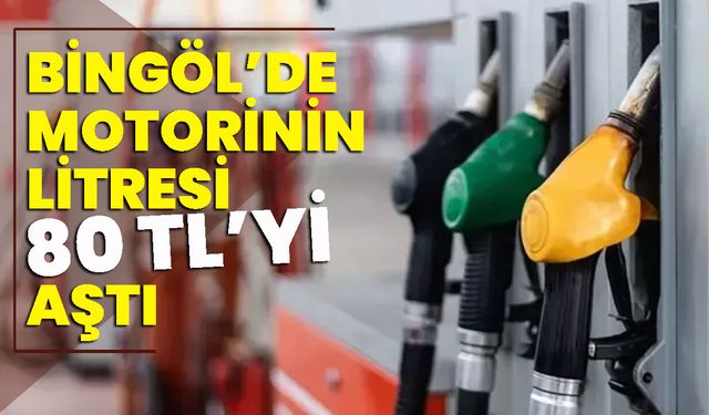 Bingöl’de Motorinin Litresi 80 Tl’yi Aştı