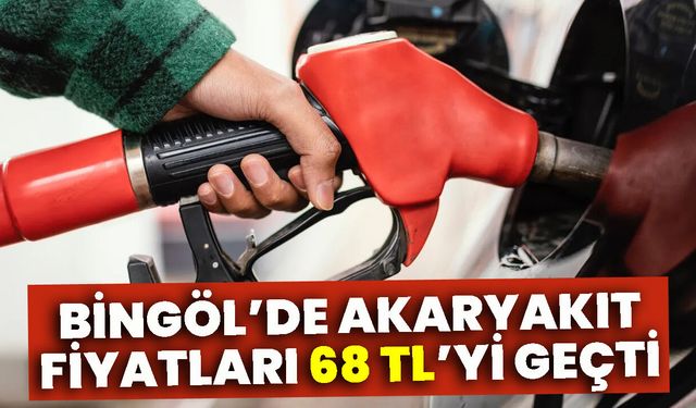 Bingöl’de Akaryakıt Fiyatları 68 TL’yi Geçti