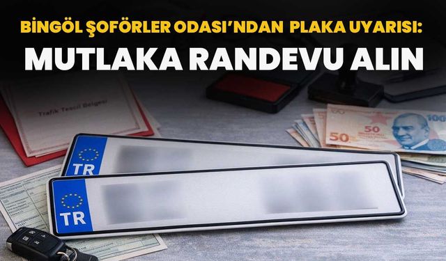 Bingöl Şoförler Odası’ndan Plaka Uyarısı:  Mutlaka Randevu Alın