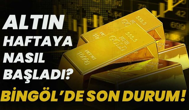Altın Haftaya Nasıl Başladı? Bingöl’de Son Durum