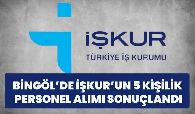 Bingöl’de İŞKUR’un 5 Kişilik Personel Alımı Sonuçlandı