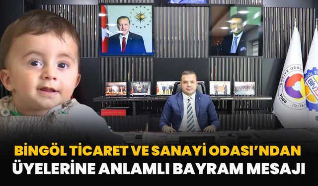 Bingöl Ticaret Ve Sanayi Odası’ndan Üyelerine Anlamlı Bayram Mesajı