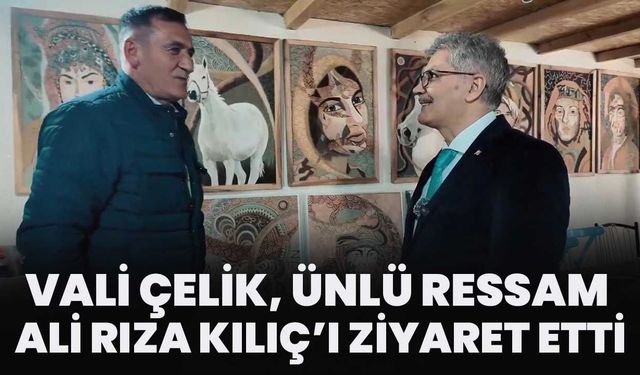Vali Çelik, Ünlü Ressam Ali Rıza Kılıç’ı Ziyaret Etti!