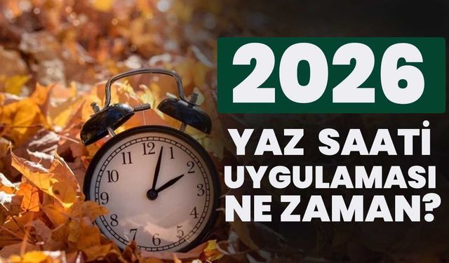 2026 Yaz Saati Uygulaması Ne Zaman?
