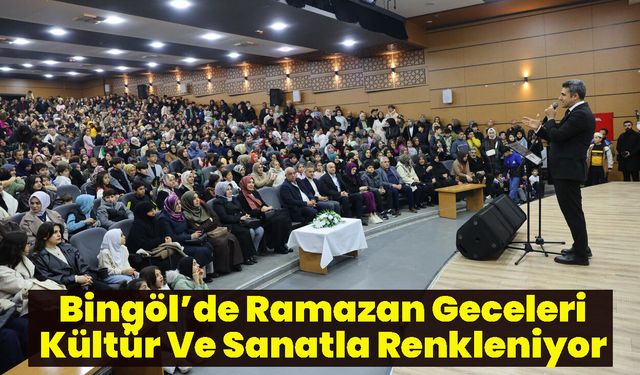 Bingöl’de Ramazan Geceleri Kültür Ve Sanatla Renkleniyor