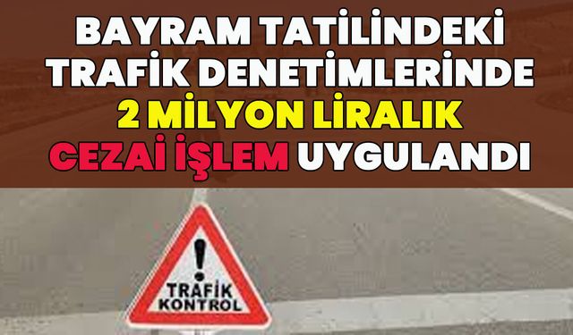 Bingöl’de Bayramda Trafik Denetimleri: 2 Milyonluk Ceza Kesildi!
