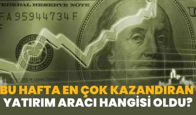 Haftanın Kazandıran Yatırım Aracı Hangisi Oldu?