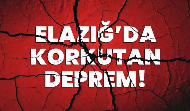Elazığ’da korkutan deprem!