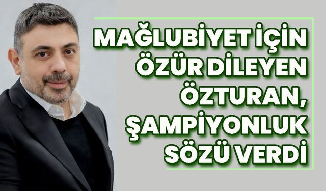 Mağlubiyet İçin Özür Dileyen Özturan, Şampiyonluk Sözü Verdi