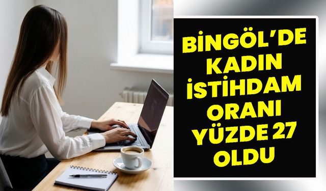 Bingöl’de Kadın İstihdam Oranı Yüzde 27 Oldu
