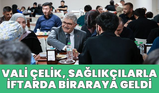 Vali Çelik, Sağlık Çalışanlarıyla İftar Yaptı