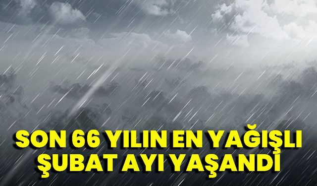 Son 66 Yılın En Yağışlı Şubat Ayı Yaşandı, En Fazla Yağış Alan İller Hangileri?