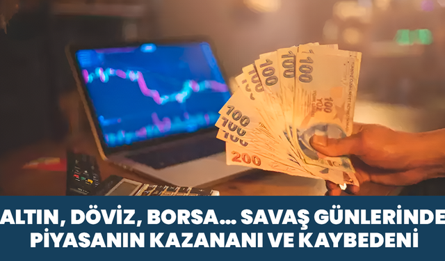 Altın, Döviz, Borsa… Savaş Günlerinde Piyasanın Kazananı Ve Kaybedeni