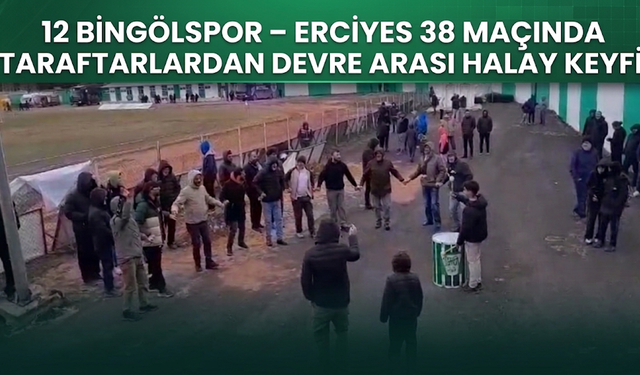 12 Bingölspor – Erciyes 38 Maçında Taraftarlardan Devre Arası Halay Keyfi