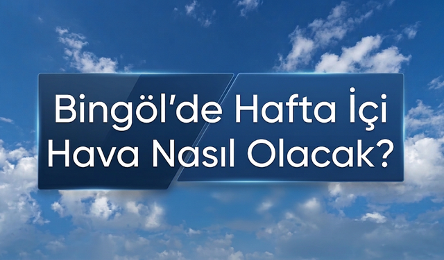 Bingöl’de Hafta İçi Hava Nasıl Olacak?