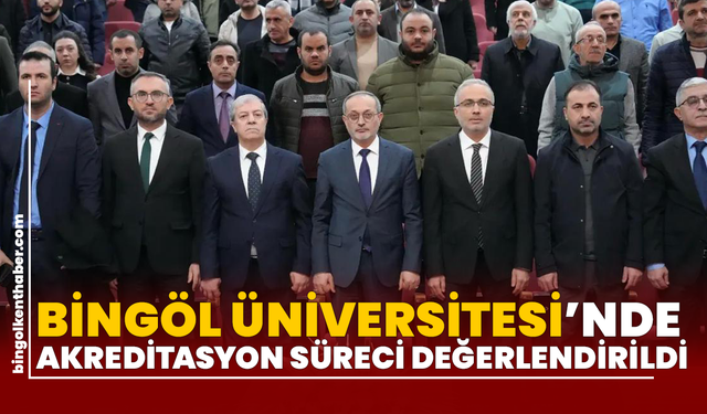Bingöl Üniversitesi’nde Akreditasyon Süreci Değerlendirildi