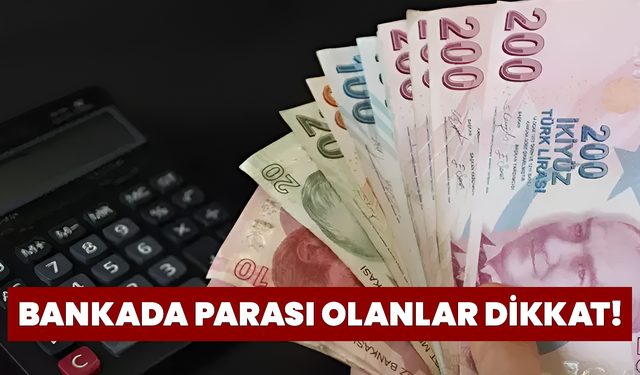 Bankada Parası Olanlar Dikkat!