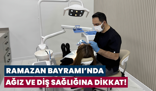 Ramazan Bayramı’nda Ağız Ve Diş Sağlığına Dikkat!