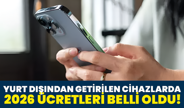 Yurt Dışından Getirilen Cihazlarda 2026 Ücretleri Belli Oldu!