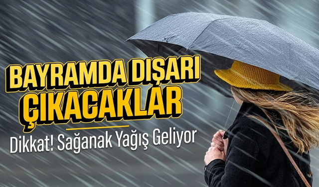Bayramda Dışarı Çıkacaklar Dikkat! Sağanak Yağış Geliyor
