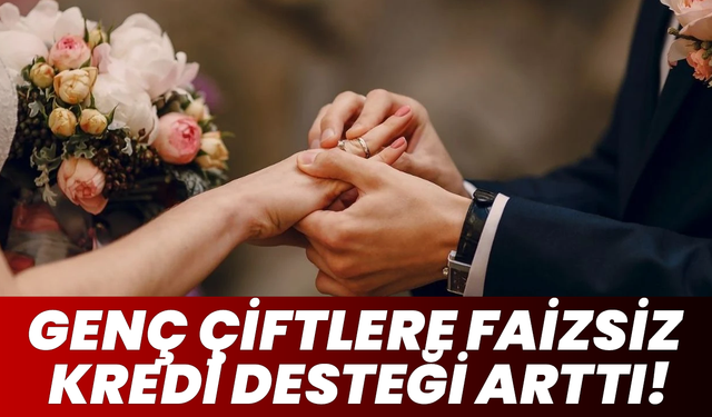 Genç Çiftlere Faizsiz Kredi Desteği Arttı!