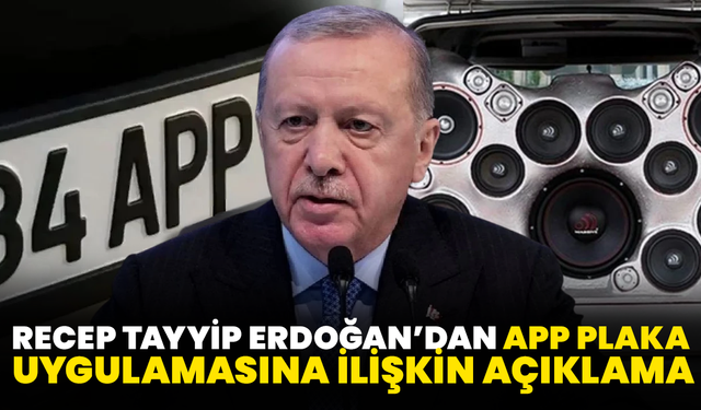 Recep Tayyip Erdoğan’dan App Plaka Uygulamasına İlişkin Açıklama