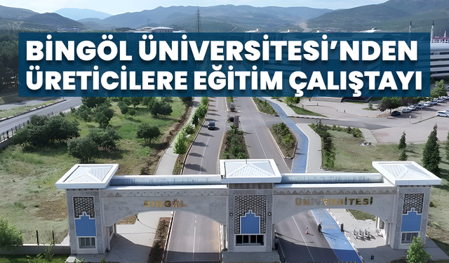Bingöl Üniversitesi’nden Üreticilere Eğitim Çalıştayı