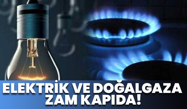 Elektrik Ve Doğalgaza Zam Kapıda!