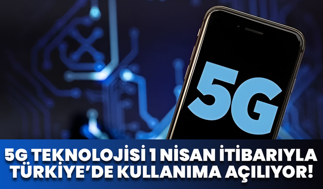 5g Teknolojisi 1 Nisan İtibarıyla Türkiye’de Kullanıma Açılıyor!