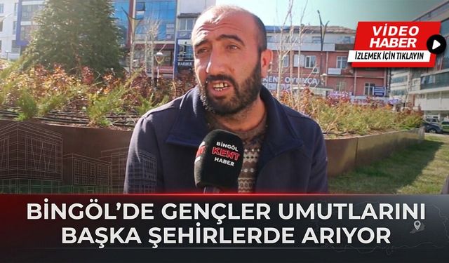 Bingöl’de Gençler Umutlarını Başka Şehirlerde Arıyor!