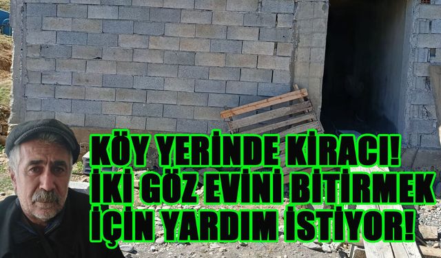 Bingöl'de Köy Yerinde Kiracı: Evini Tamamlamak için Yardım İstiyor