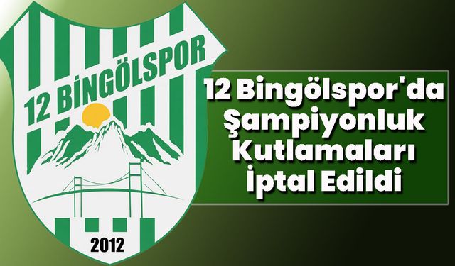 12 Bingölspor'da Şampiyonluk Kutlamaları İptal Edildi