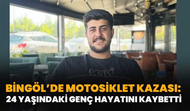 Bingöl’de Motosiklet Kazası: 24 Yaşındaki Genç Hayatını Kaybetti