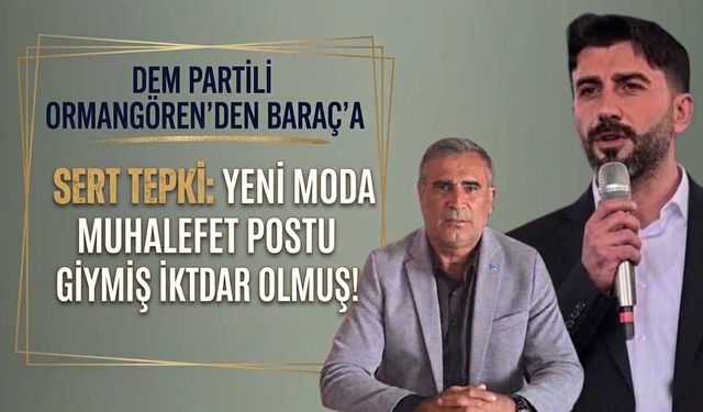 Dem Partili Ormangören’den Baraç’a Sert Tepki:  Yeni Moda Muhalefet Postu Giymiş İktidar Olmuş!