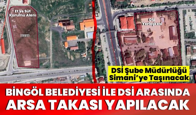 Bingöl Belediyesi İle DSİ Arasında Arsa Takası Yapılacak