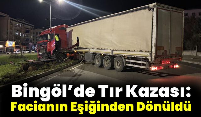 Bingöl’de Tır Kazası: Facianın Eşiğinden Dönüldü