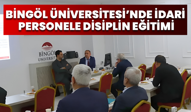 Bingöl Üniversitesi’nde İdari Personele Disiplin Eğitimi
