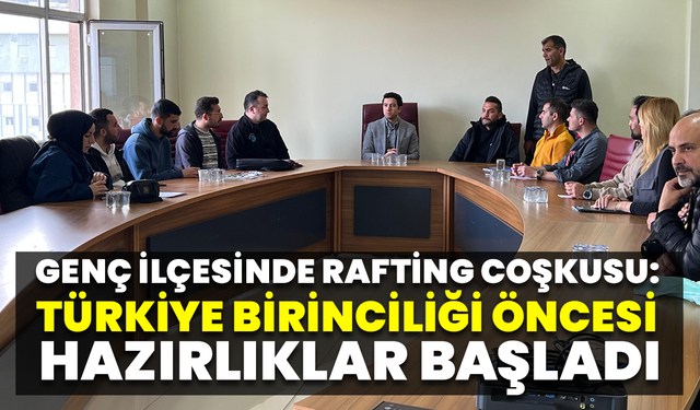 Genç İlçesinde Rafting Coşkusu: Türkiye Birinciliği Öncesi Hazırlıklar Başladı
