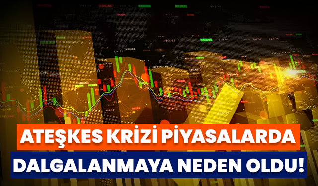 Ateşkes Krizi Piyasalarda Dalgalanmaya Neden Oldu!
