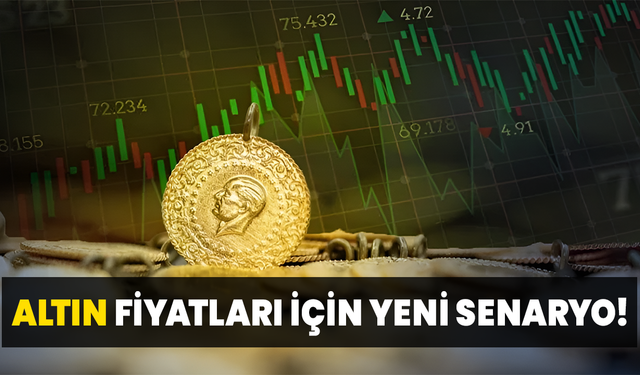 Altın Fiyatları İçin Yeni Senaryo!