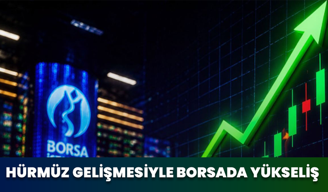 Hürmüz Gelişmesiyle Borsada Yükseliş