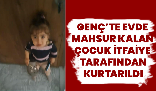 Genç’te Evde Mahsur Kalan Çocuk İtfaiye Tarafından Kurtarıldı